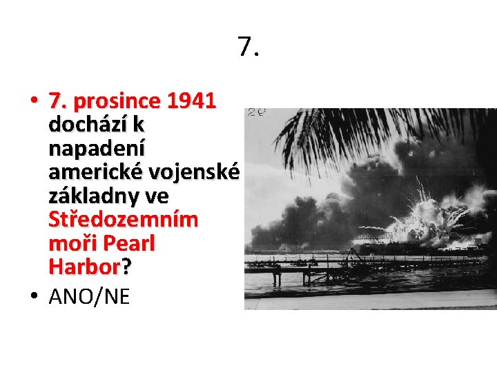 7. • 7. prosince 1941 dochází k napadení americké vojenské základny ve Středozemním moři