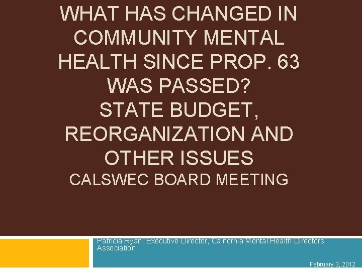 WHAT HAS CHANGED IN COMMUNITY MENTAL HEALTH SINCE PROP. 63 WAS PASSED? STATE BUDGET,