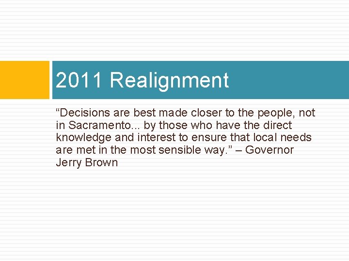 2011 Realignment “Decisions are best made closer to the people, not in Sacramento. .
