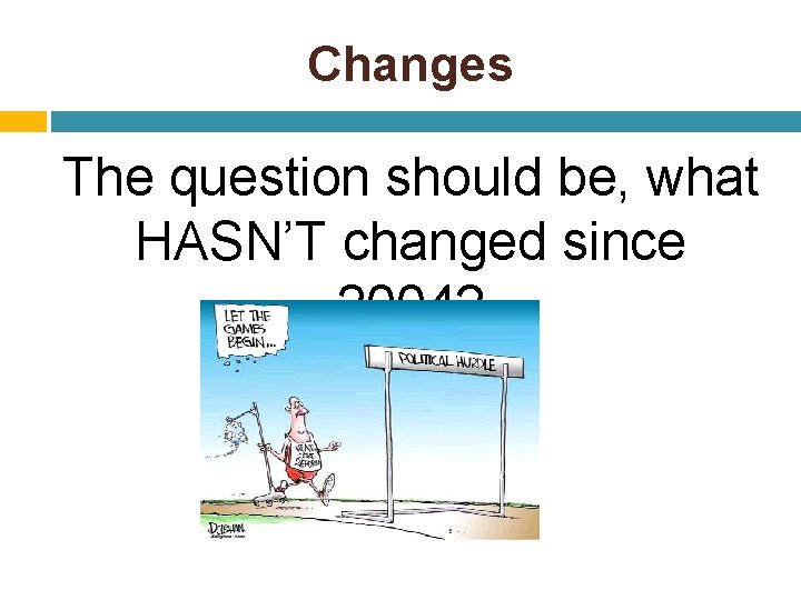 Changes The question should be, what HASN’T changed since 2004? 