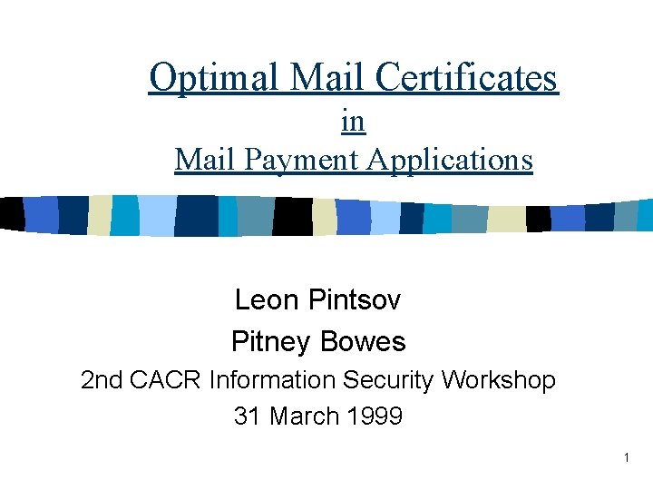 Optimal Mail Certificates in Mail Payment Applications Leon Pintsov Pitney Bowes 2 nd CACR