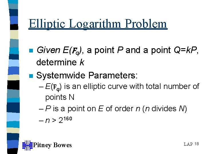 Elliptic Logarithm Problem n n Given E(Fq), a point P and a point Q=k.