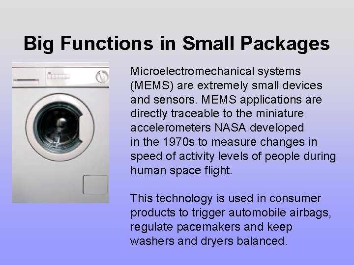 Big Functions in Small Packages Microelectromechanical systems (MEMS) are extremely small devices and sensors. Big Functions in Small Packages Microelectromechanical systems (MEMS) are extremely small devices and sensors.