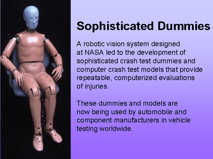 Sophisticated Dummies A robotic vision system designed at NASA led to the development of Sophisticated Dummies A robotic vision system designed at NASA led to the development of