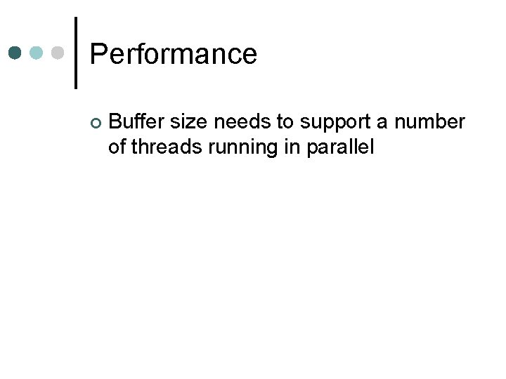 Performance ¢ Buffer size needs to support a number of threads running in parallel Performance ¢ Buffer size needs to support a number of threads running in parallel