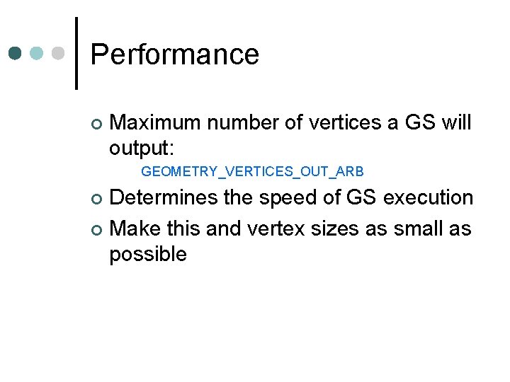 Performance ¢ Maximum number of vertices a GS will output: GEOMETRY_VERTICES_OUT_ARB Determines the speed Performance ¢ Maximum number of vertices a GS will output: GEOMETRY_VERTICES_OUT_ARB Determines the speed