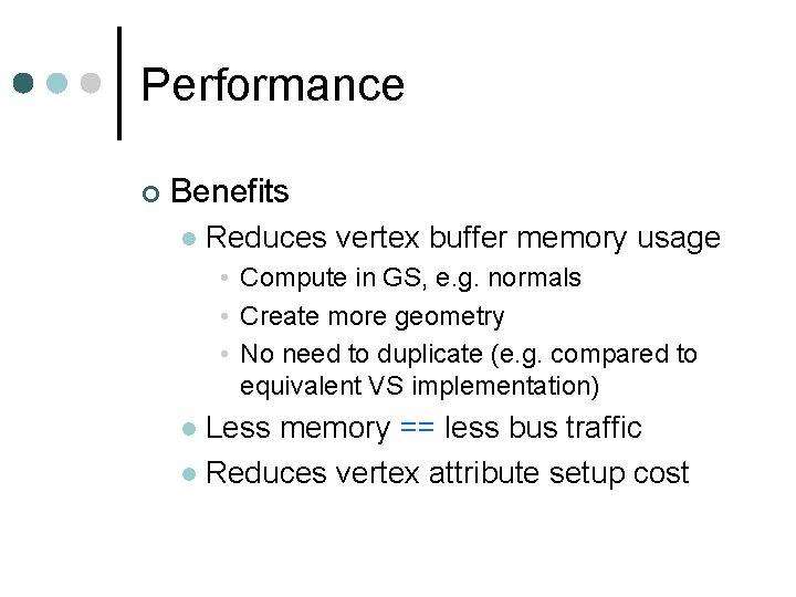 Performance ¢ Benefits l Reduces vertex buffer memory usage • Compute in GS, e. Performance ¢ Benefits l Reduces vertex buffer memory usage • Compute in GS, e.