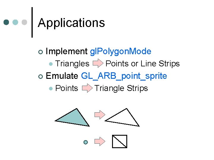 Applications ¢ Implement gl. Polygon. Mode l ¢ Triangles Points or Line Strips Emulate Applications ¢ Implement gl. Polygon. Mode l ¢ Triangles Points or Line Strips Emulate