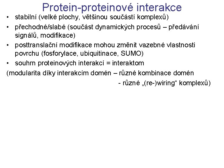Protein-proteinové interakce • stabilní (velké plochy, většinou součástí komplexů) • přechodné/slabé (součást dynamických procesů