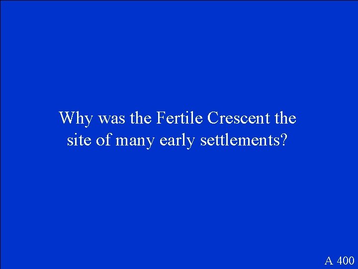Why was the Fertile Crescent the site of many early settlements? A 400 