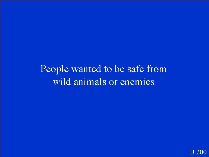 People wanted to be safe from wild animals or enemies B 200 