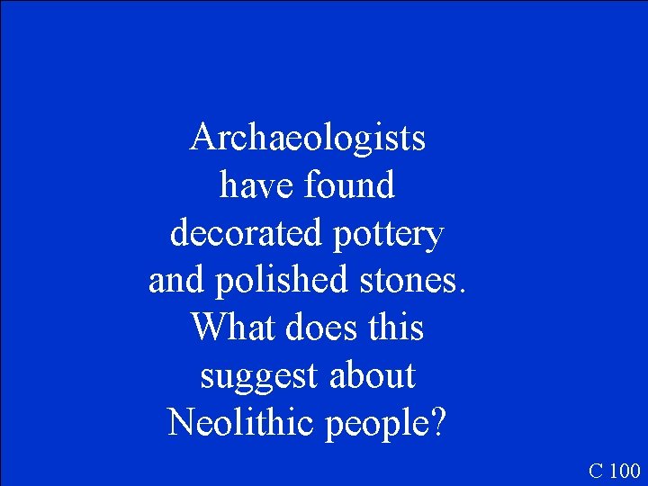 Archaeologists have found decorated pottery and polished stones. What does this suggest about Neolithic