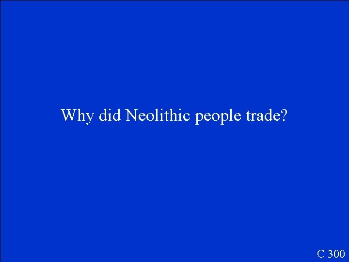 Why did Neolithic people trade? C 300 