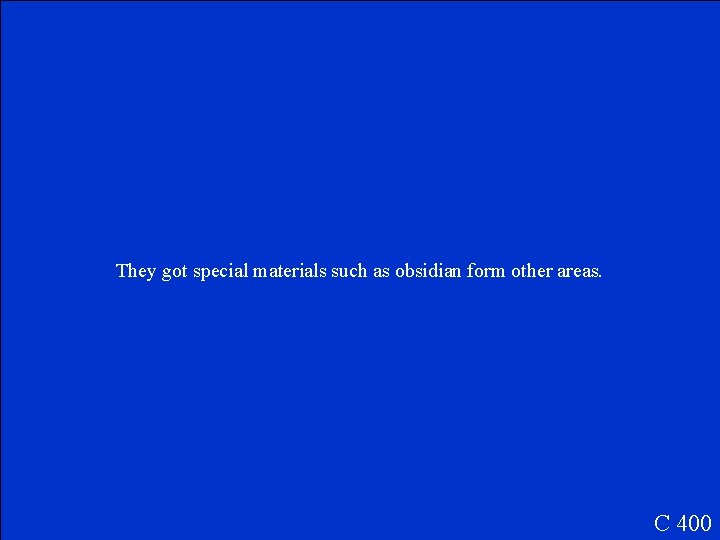 They got special materials such as obsidian form other areas. C 400 