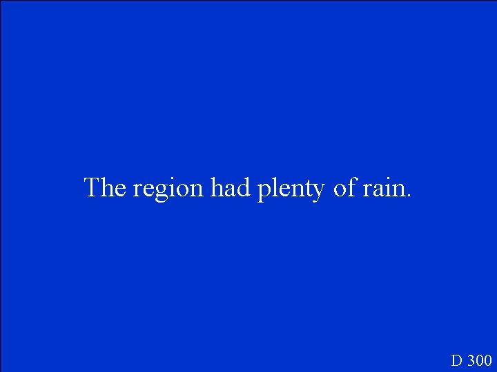 The region had plenty of rain. D 300 
