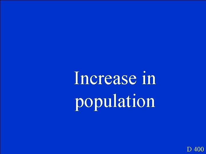 Increase in population D 400 