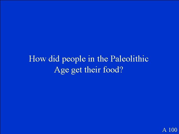 How did people in the Paleolithic Age get their food? A 100 