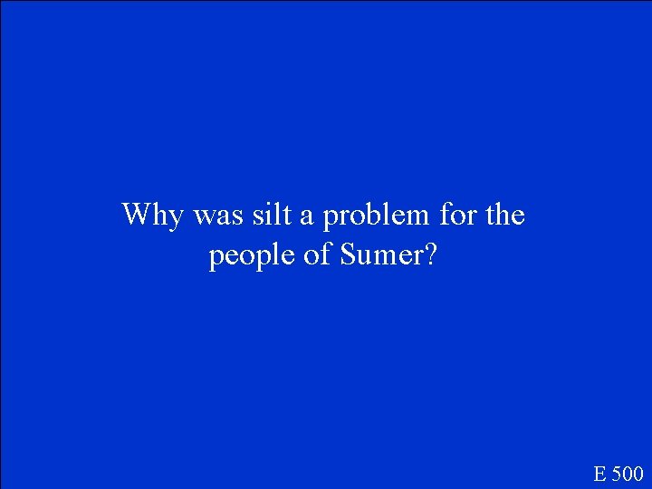 Why was silt a problem for the people of Sumer? E 500 