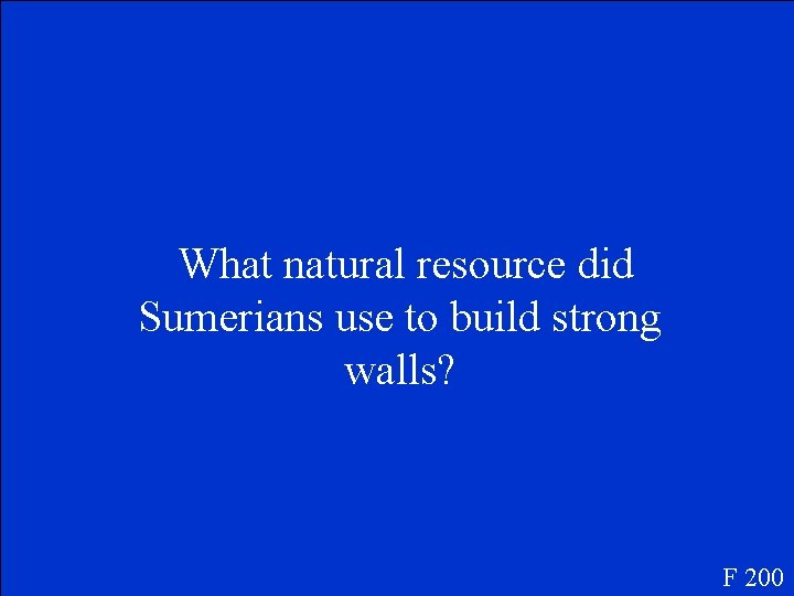 What natural resource did Sumerians use to build strong walls? F 200 