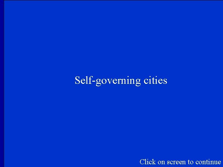 Self-governing cities Click on screen to continue 