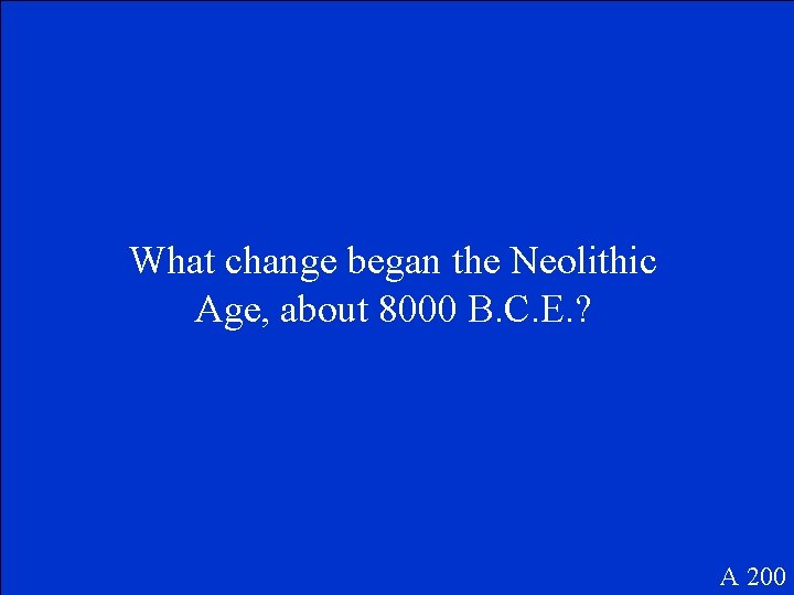 What change began the Neolithic Age, about 8000 B. C. E. ? A 200