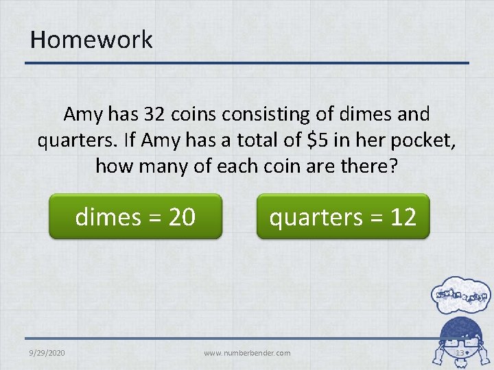 Homework Amy has 32 coins consisting of dimes and quarters. If Amy has a