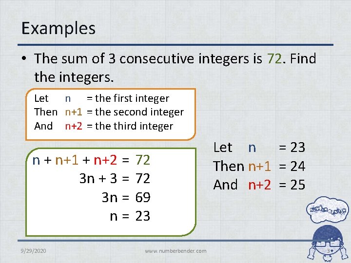 Examples • The sum of 3 consecutive integers is 72. Find the integers. Let