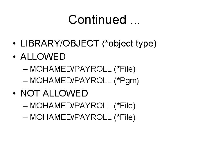 Continued. . . • LIBRARY/OBJECT (*object type) • ALLOWED – MOHAMED/PAYROLL (*File) – MOHAMED/PAYROLL