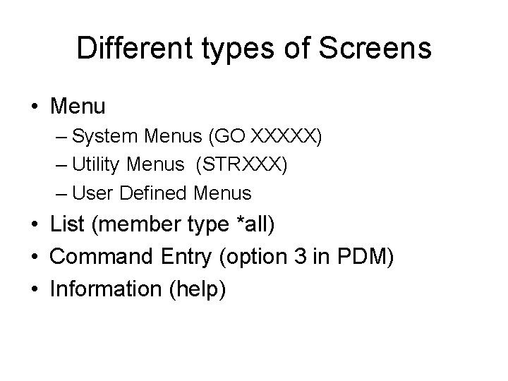 Different types of Screens • Menu – System Menus (GO XXXXX) – Utility Menus