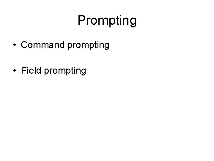 Prompting • Command prompting • Field prompting 