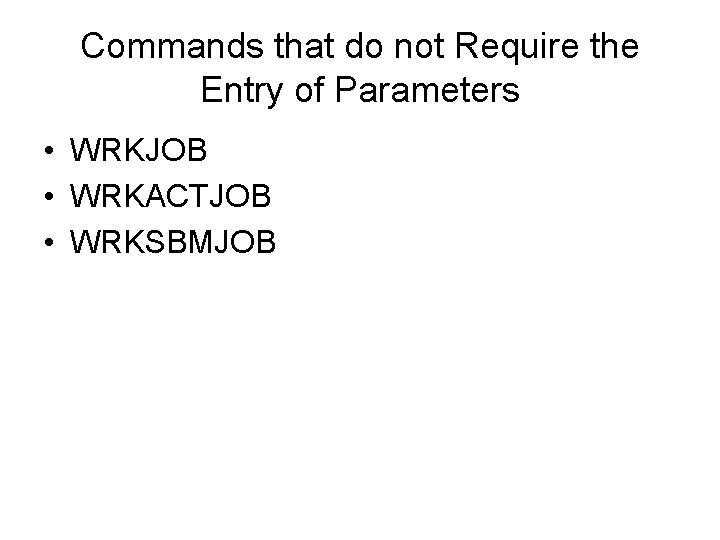 Commands that do not Require the Entry of Parameters • WRKJOB • WRKACTJOB •