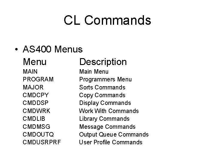 CL Commands • AS 400 Menus Menu Description MAIN PROGRAM MAJOR CMDCPY CMDDSP CMDWRK