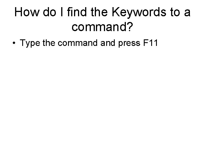 How do I find the Keywords to a command? • Type the command press