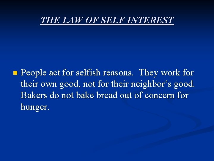 THE LAW OF SELF INTEREST n People act for selfish reasons. They work for
