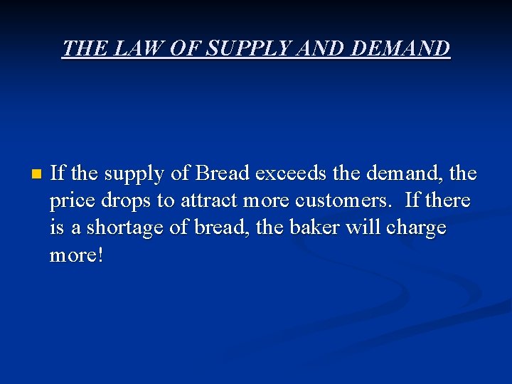 THE LAW OF SUPPLY AND DEMAND n If the supply of Bread exceeds the