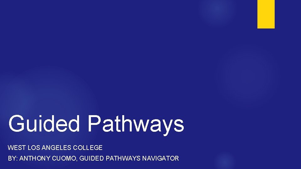 Guided Pathways WEST LOS ANGELES COLLEGE BY: ANTHONY CUOMO, GUIDED PATHWAYS NAVIGATOR 