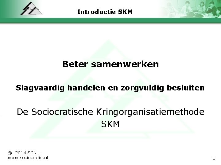 Introductie SKM Beter samenwerken Slagvaardig handelen en zorgvuldig besluiten De Sociocratische Kringorganisatiemethode SKM ©