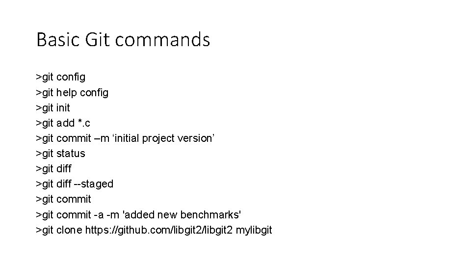 Basic Git commands >git config >git help config >git init >git add *. c