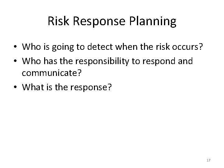 Risk Response Planning • Who is going to detect when the risk occurs? •