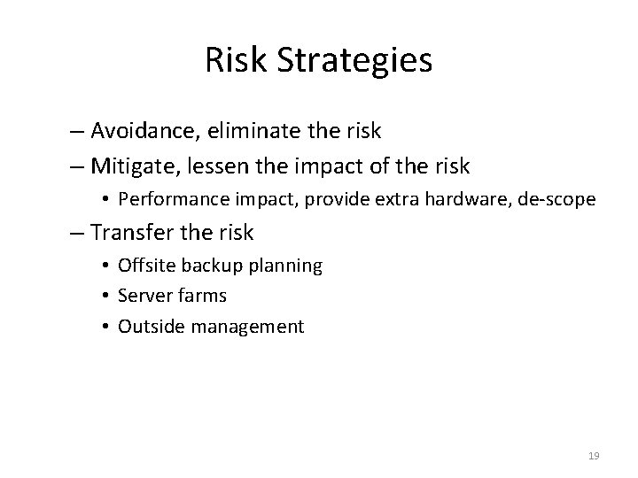 Risk Strategies – Avoidance, eliminate the risk – Mitigate, lessen the impact of the