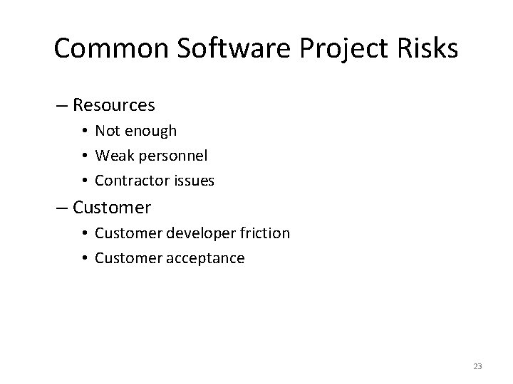 Common Software Project Risks – Resources • Not enough • Weak personnel • Contractor