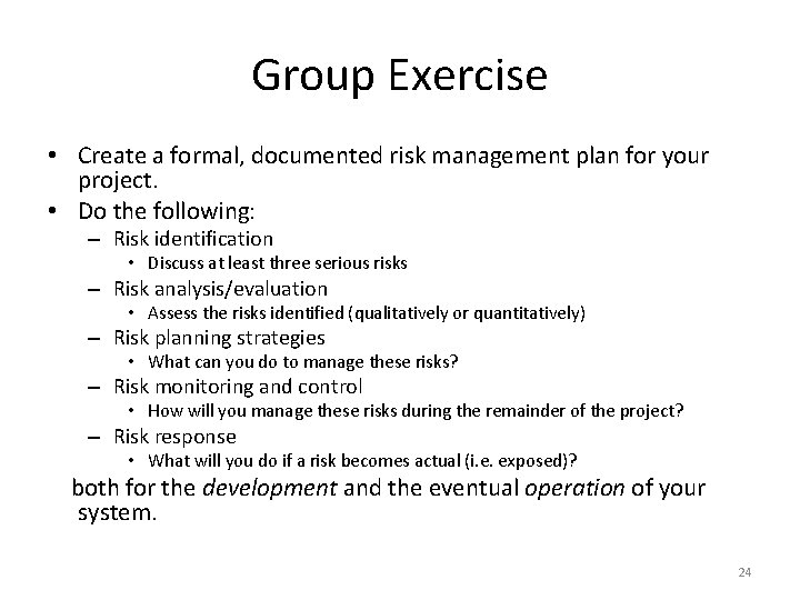 Group Exercise • Create a formal, documented risk management plan for your project. •