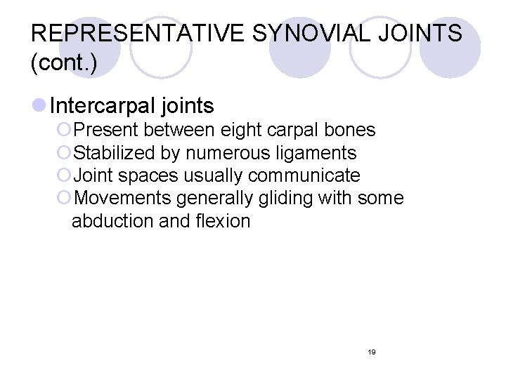 REPRESENTATIVE SYNOVIAL JOINTS (cont. ) l Intercarpal joints ¡Present between eight carpal bones ¡Stabilized REPRESENTATIVE SYNOVIAL JOINTS (cont. ) l Intercarpal joints ¡Present between eight carpal bones ¡Stabilized
