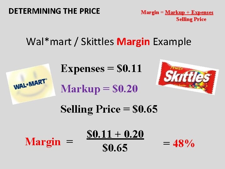 DETERMINING THE PRICE Margin = Markup + Expenses Selling Price Wal*mart / Skittles Margin