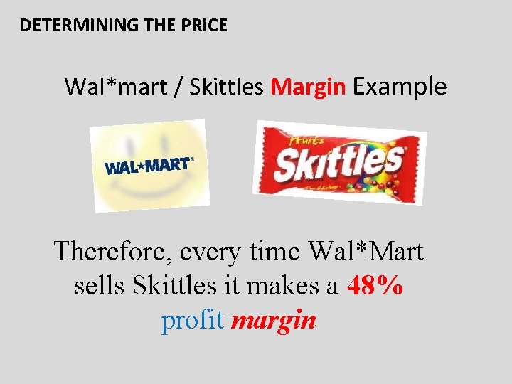 DETERMINING THE PRICE Wal*mart / Skittles Margin Example Therefore, every time Wal*Mart sells Skittles