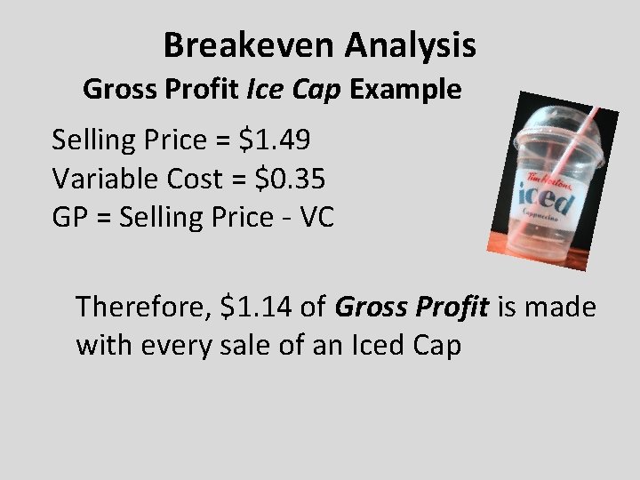 Breakeven Analysis Gross Profit Ice Cap Example Selling Price = $1. 49 Variable Cost