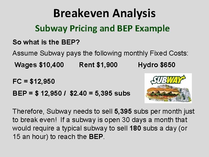 Breakeven Analysis Subway Pricing and BEP Example So what is the BEP? Assume Subway