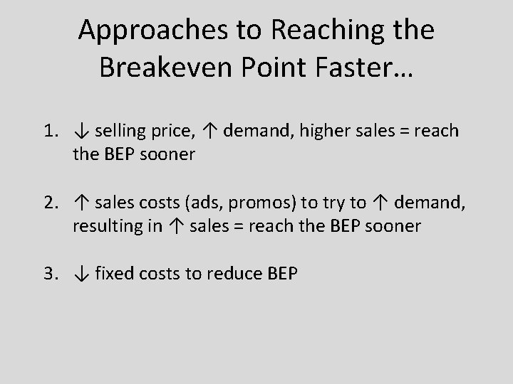 Approaches to Reaching the Breakeven Point Faster… 1. ↓ selling price, ↑ demand, higher