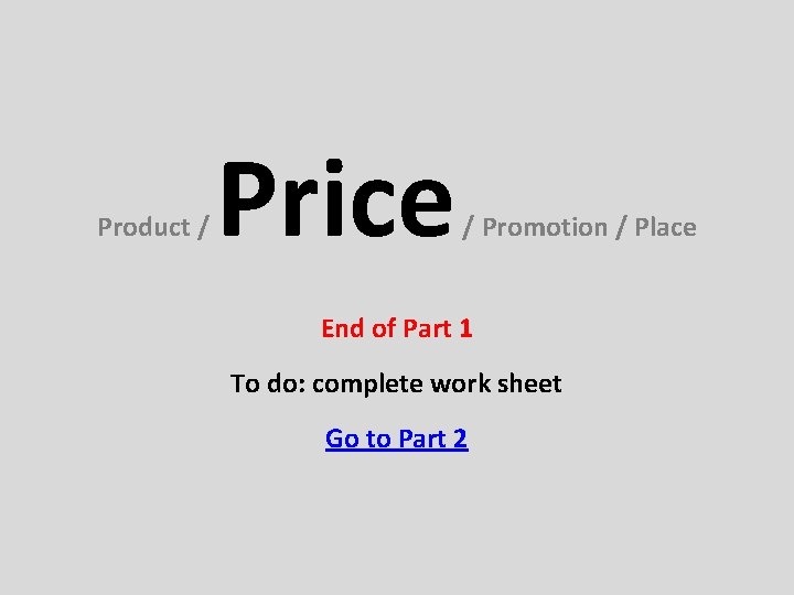Product / Price / Promotion / Place End of Part 1 To do: complete