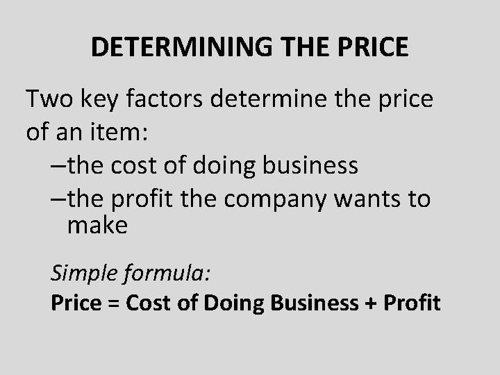 DETERMINING THE PRICE Two key factors determine the price of an item: –the cost